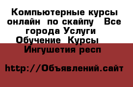 Компьютерные курсы онлайн, по скайпу - Все города Услуги » Обучение. Курсы   . Ингушетия респ.